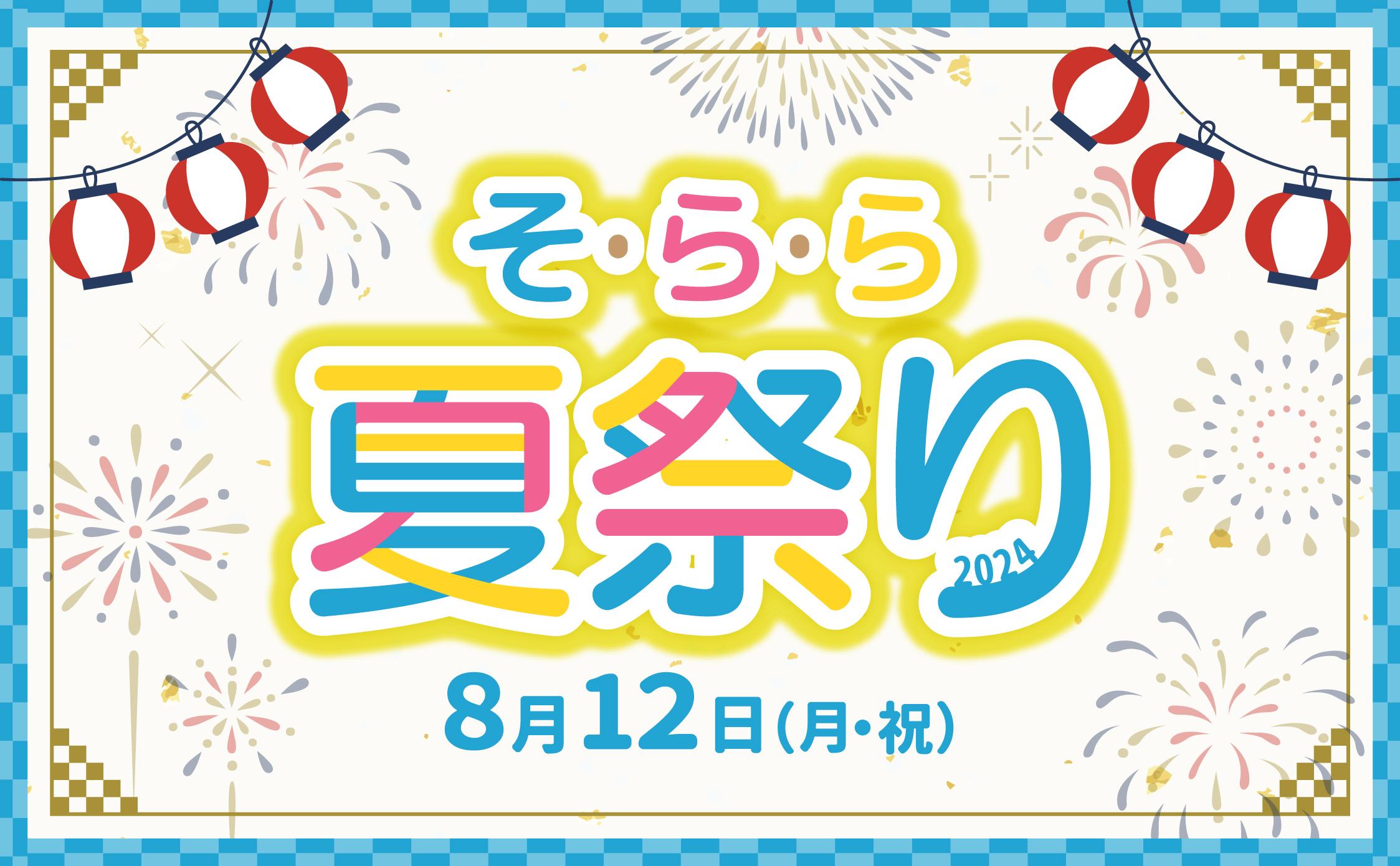 8月12日（月・祝）は「そ・ら・ら 夏祭り2024」を開催しました！